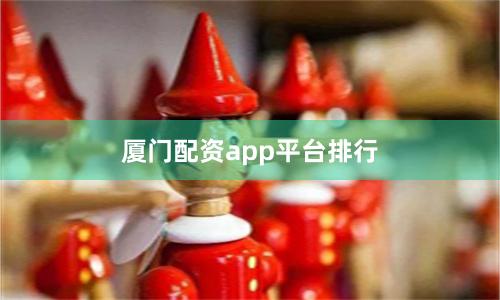 厦门配资app平台排行