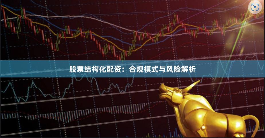 股票结构化配资：合规模式与风险解析