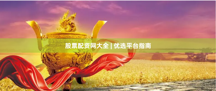 股票配资网大全 | 优选平台指南
