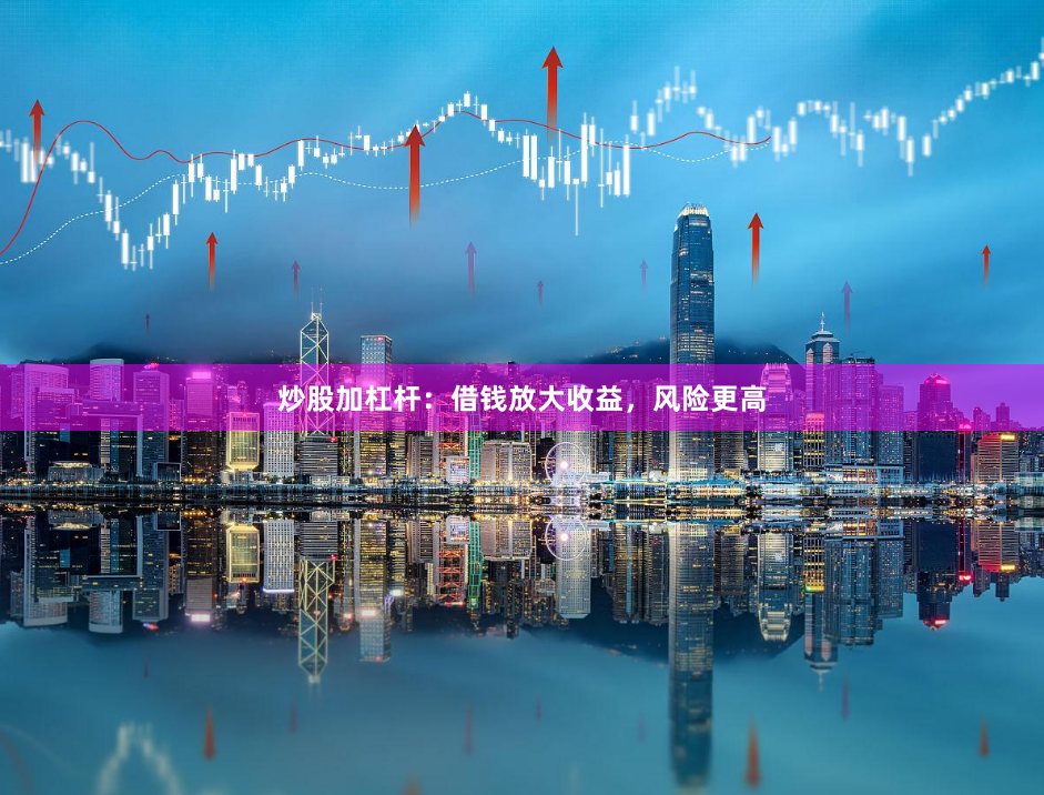 炒股加杠杆：借钱放大收益，风险更高