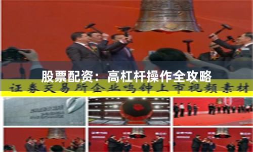 股票配资：高杠杆操作全攻略